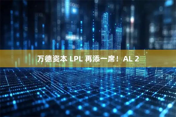 万德资本 LPL 再添一席!AL 2