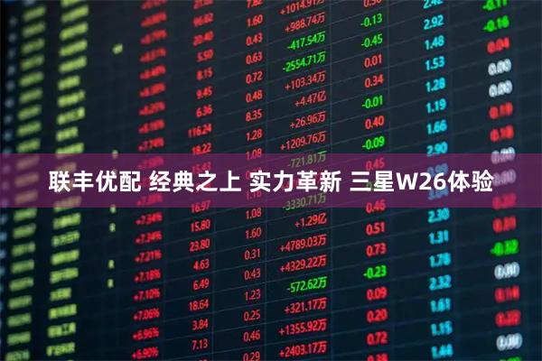 联丰优配 经典之上 实力革新 三星W26体验